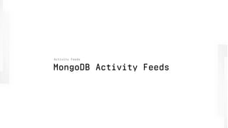MongoDB Activity Feeds
Activity Feeds
 