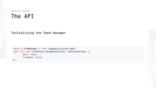 The API
Activity Feeds
Initializing the feed manager
 
