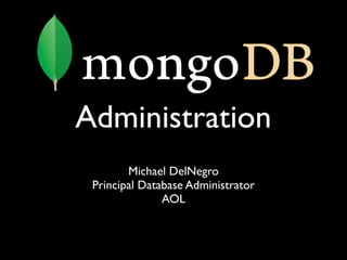 Administration
        Michael DelNegro
 Principal Database Administrator
               AOL
 