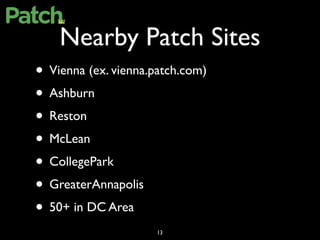 Nearby Patch Sites
• Vienna (ex. vienna.patch.com)
• Ashburn
• Reston
• McLean
• CollegePark
• GreaterAnnapolis
• 50+ in DC Area
                      13
 