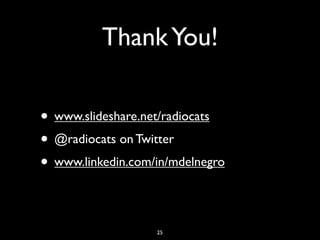 Thank You!

• www.slideshare.net/radiocats
• @radiocats on Twitter
• www.linkedin.com/in/mdelnegro

                   25
 