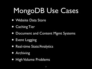MongoDB Use Cases
• Website Data Store
• Caching Tier
• Document and Content Mgmt Systems
• Event Logging
• Real-time Stats/Analytics
• Archiving
• High Volume Problems
                  7
 