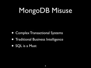 MongoDB Misuse

• Complex Transactional Systems
• Traditional Business Intelligence
• SQL is a Must

                      8
 