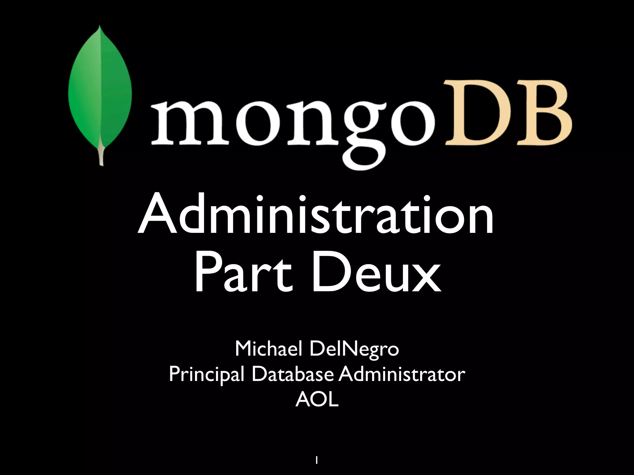Administration
  Part Deux
        Michael DelNegro
 Principal Database Administrator
               AOL

                1
 