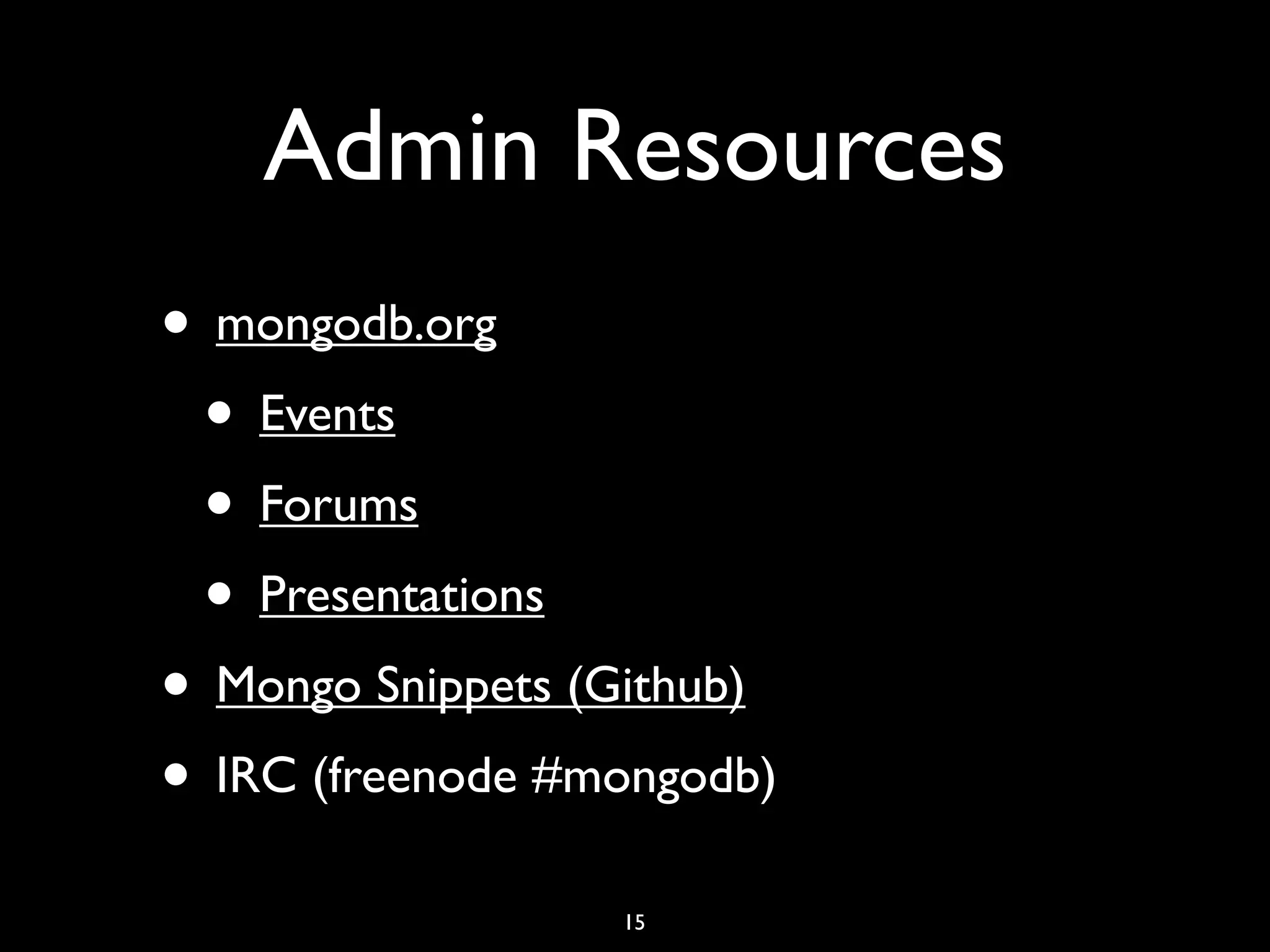 Admin Resources
• mongodb.org
 • Events
 • Forums
 • Presentations
• Mongo Snippets (Github)
• IRC (freenode #mongodb)
                  15
 
