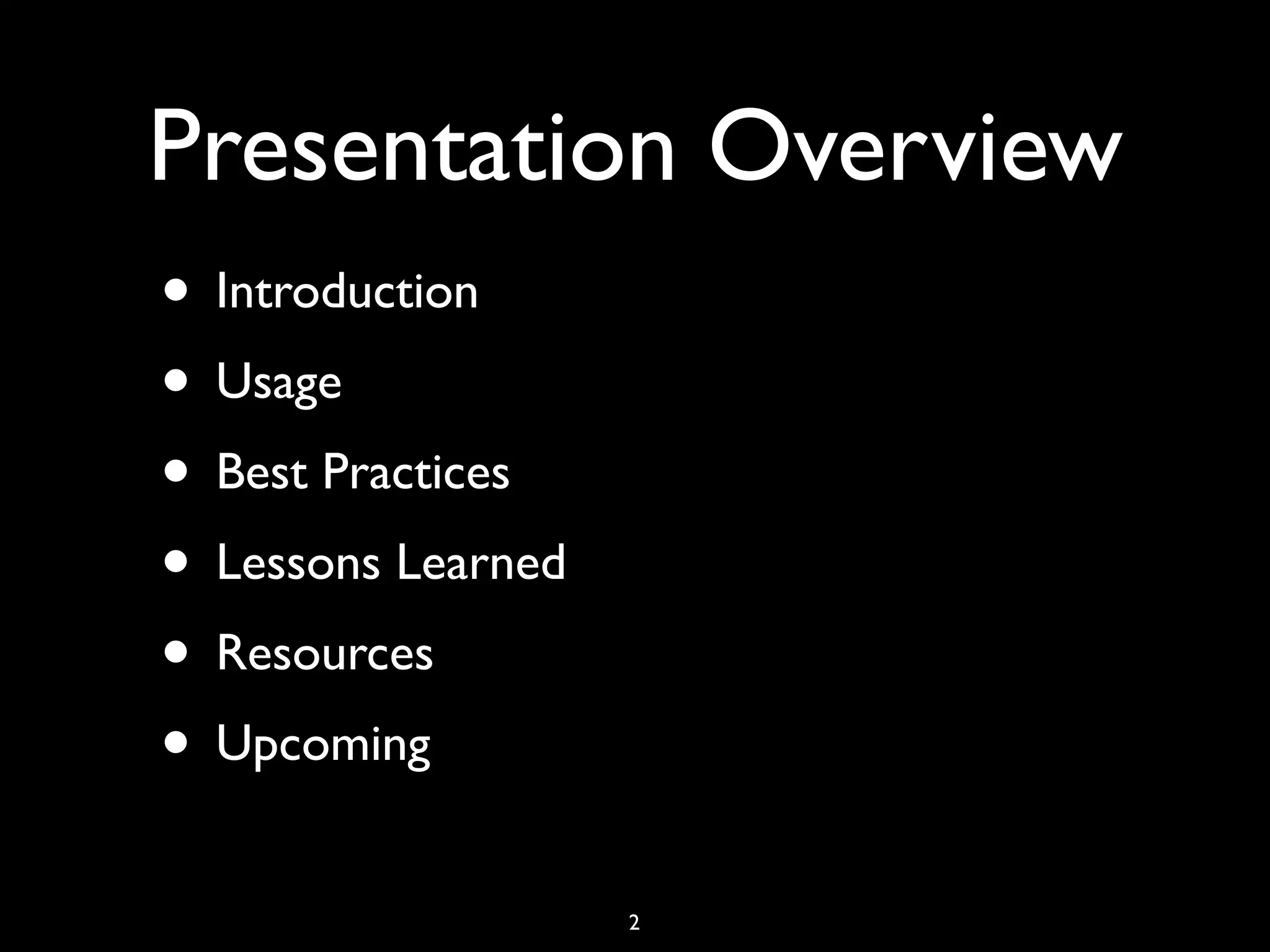 Presentation Overview
• Introduction
• Usage
• Best Practices
• Lessons Learned
• Resources
• Upcoming
                    2
 