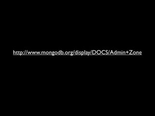 http://www.mongodb.org/display/DOCS/Admin+Zone
 