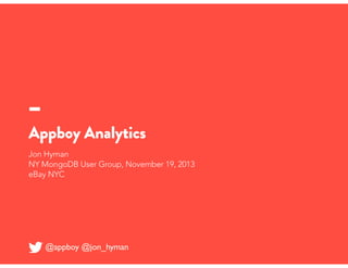 Appboy Analytics
Jon Hyman
NY MongoDB User Group, November 19, 2013
eBay NYC

@appboy @jon_hyman

 