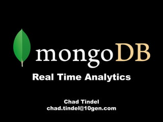Real Time Analytics
Chad Tindel
chad.tindel@10gen.com
 