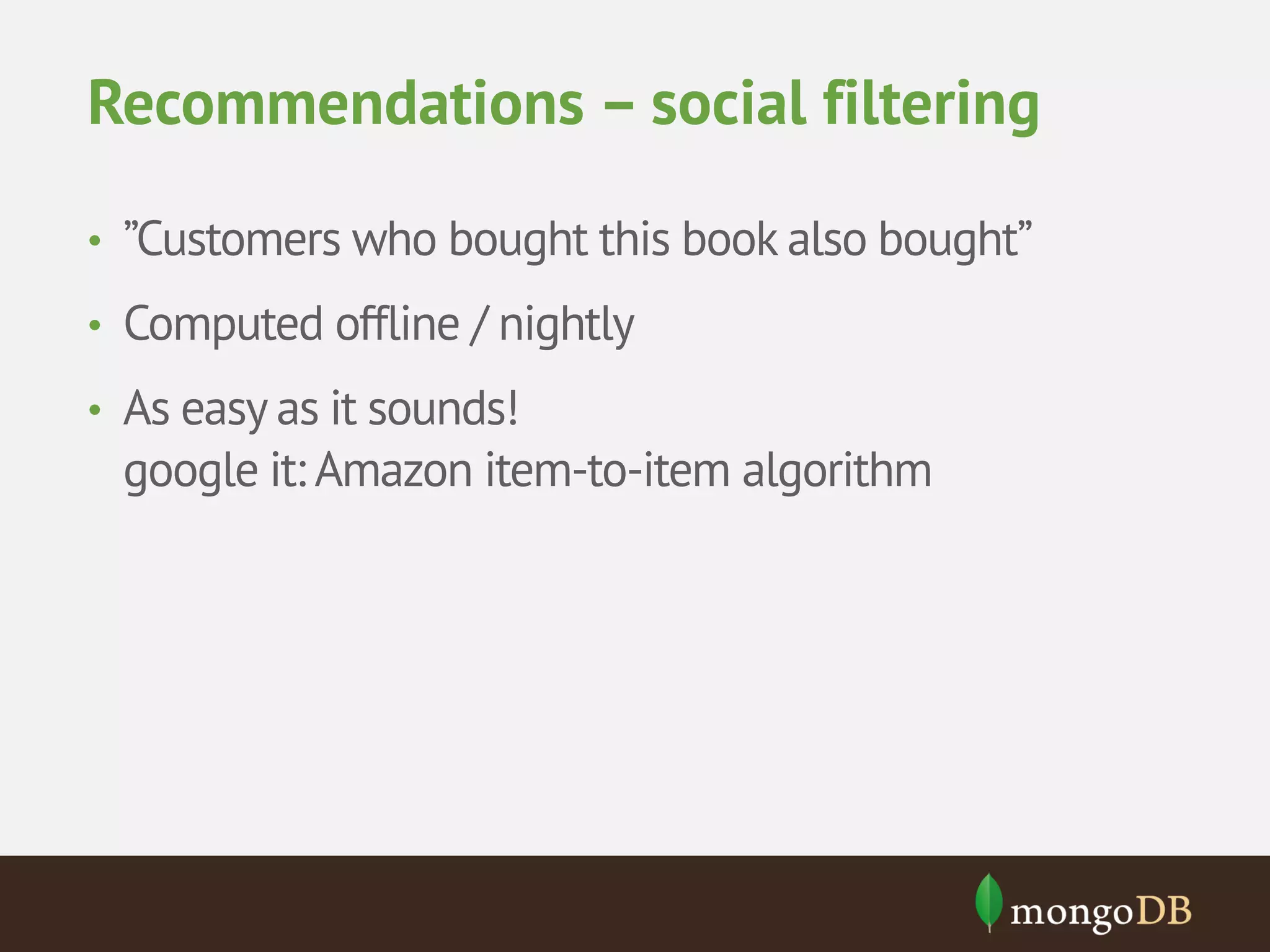 Recommendations – social filtering • ”Customers who bought this book also bought” • Computed offline / nightly • As easy as it sounds! google it: Amazon item-to-item algorithm 
