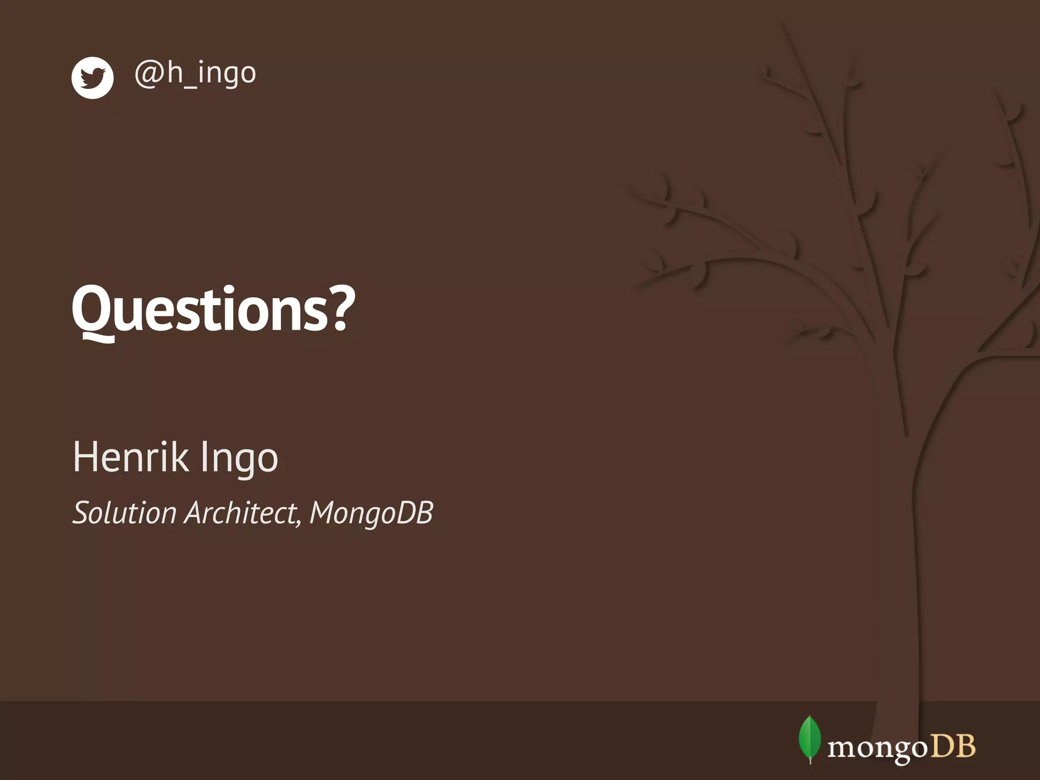 @h_ingo Questions? Henrik Ingo Solution Architect, MongoDB 