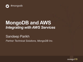 MongoDB and AWS
Integrating with AWS Services
Partner Technical Solutions, MongoDB Inc.
Sandeep Parikh
#mongodb
 