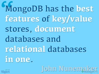 “
MongoDB has the best
features of key/value
stores, document
databases and
relational databases
in one.
        John Nune...