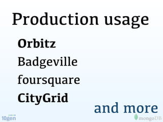 Production usage
Orbitz
Badgeville
foursquare
CityGrid
             and more
 
