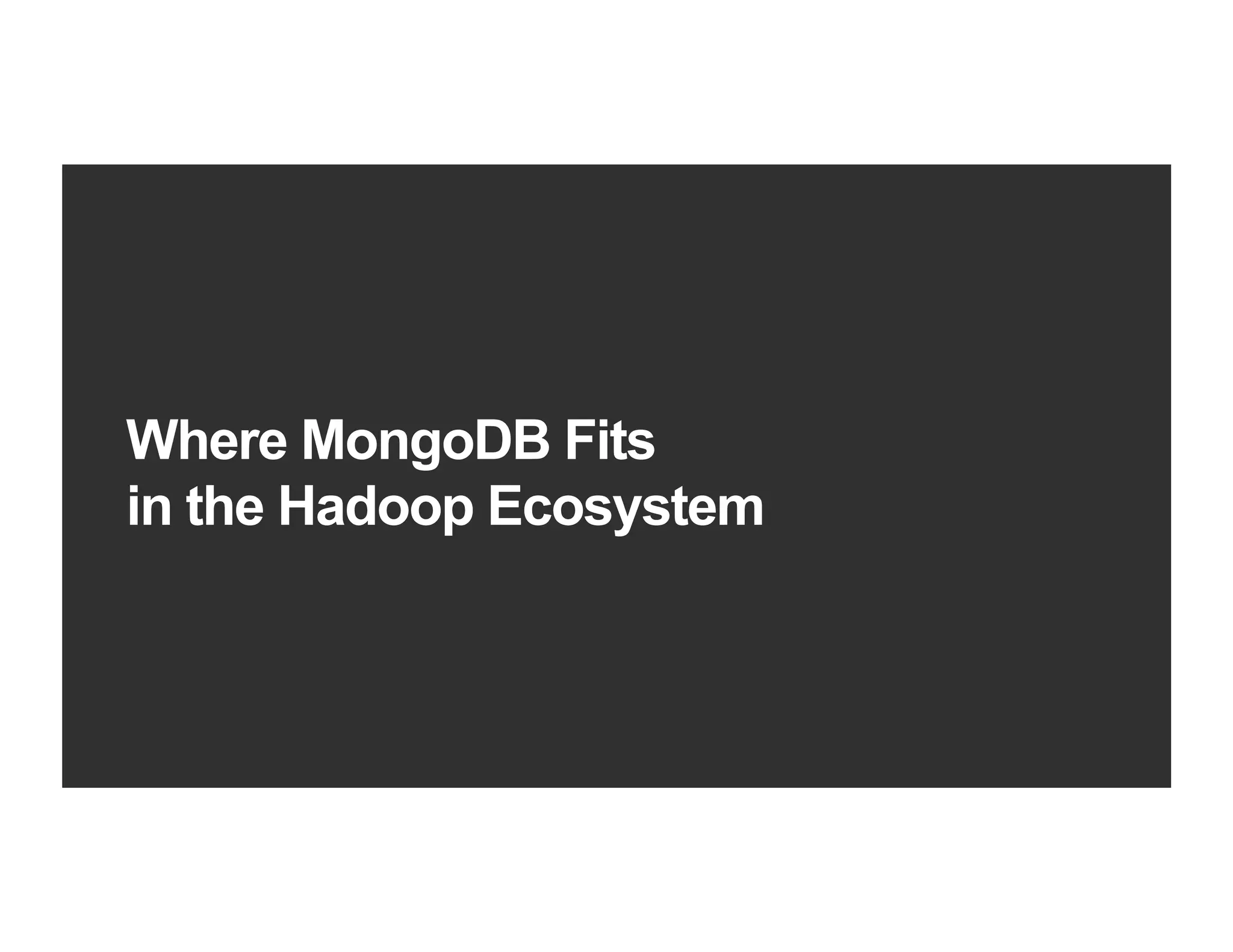 Where MongoDB Fits
in the Hadoop Ecosystem
 