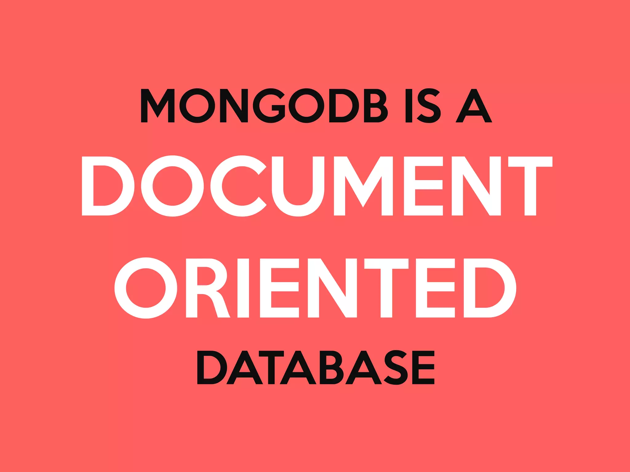MONGODB IS A

DOCUMENT 

ORIENTED

DATABASE
 