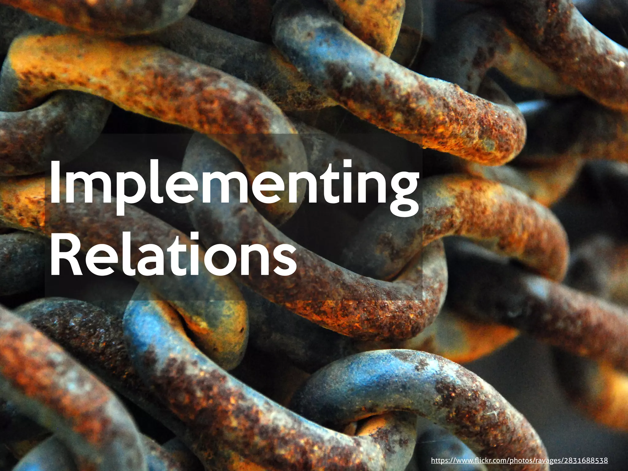 Implementing

Relations
https://www.ﬂickr.com/photos/ravages/2831688538
 