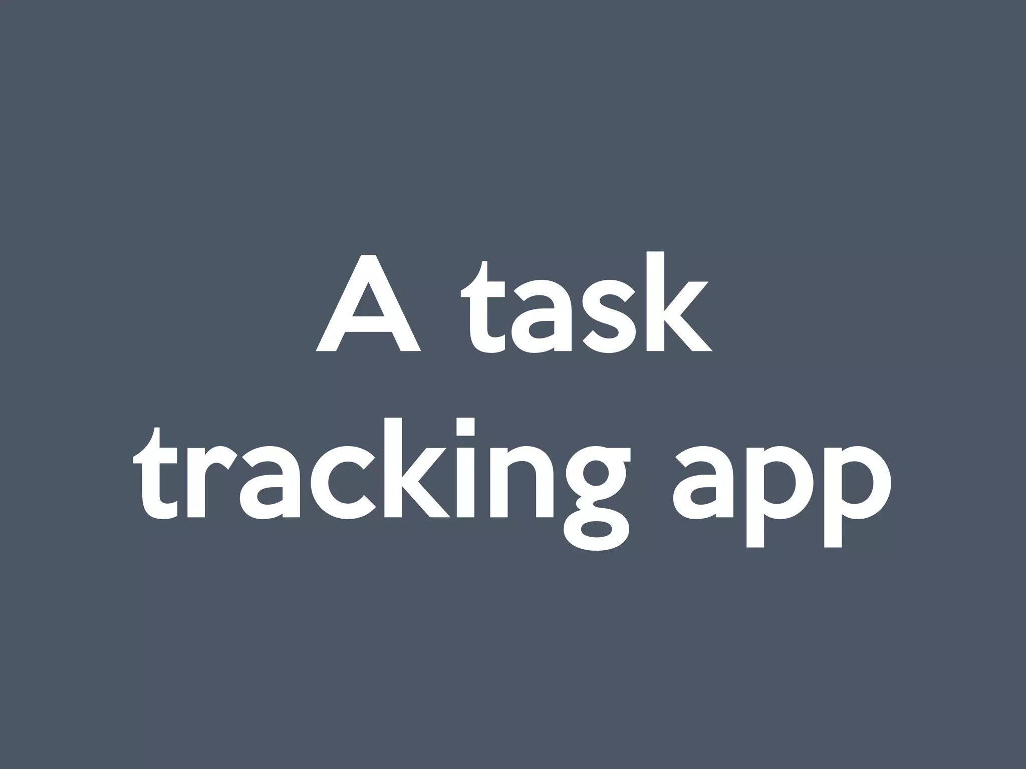 A task 

tracking app
 