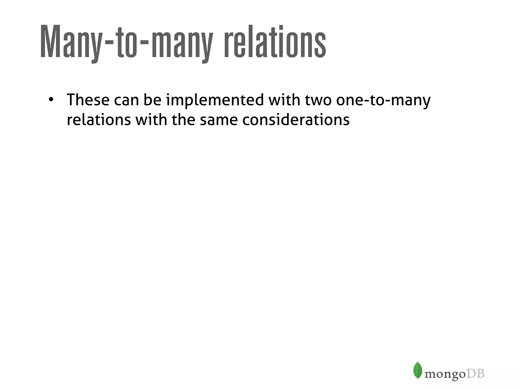 Many-to-many relations
• These can be implemented with two one-to-many
relations with the same considerations
 