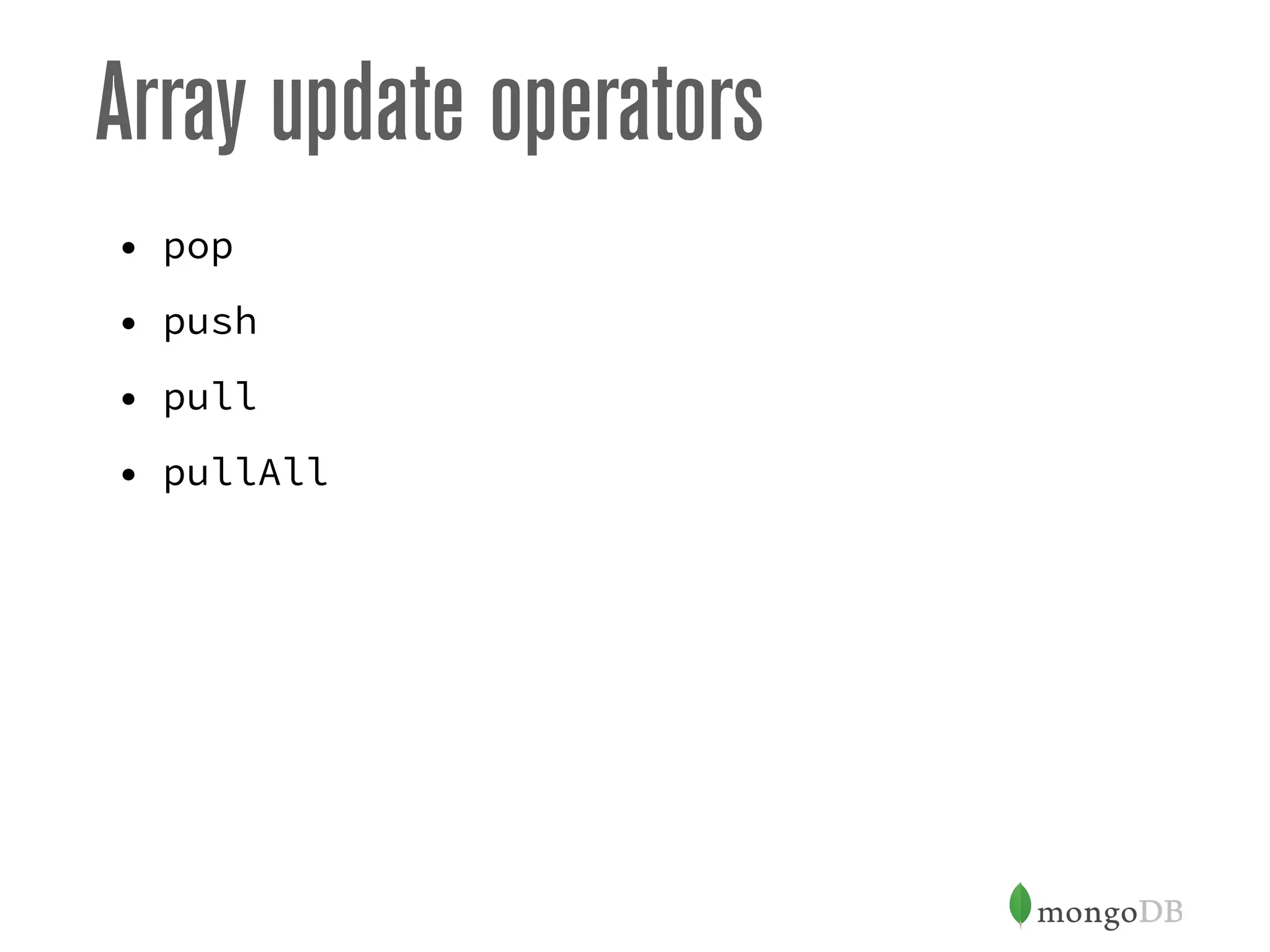 Array update operators
• pop
• push
• pull
• pullAll
 
