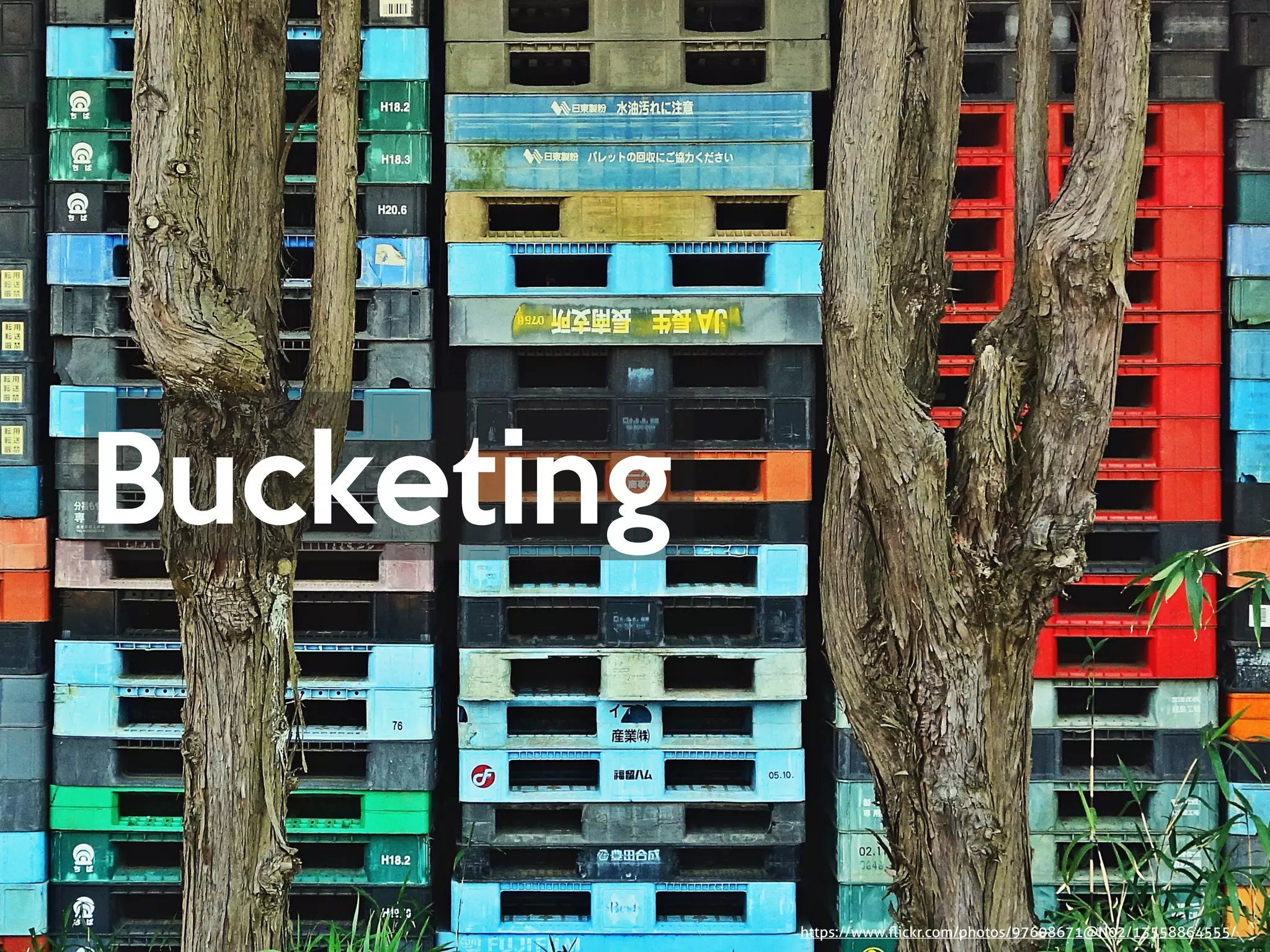 Bucketing
https://www.ﬂickr.com/photos/97608671@N02/13558864555/
 