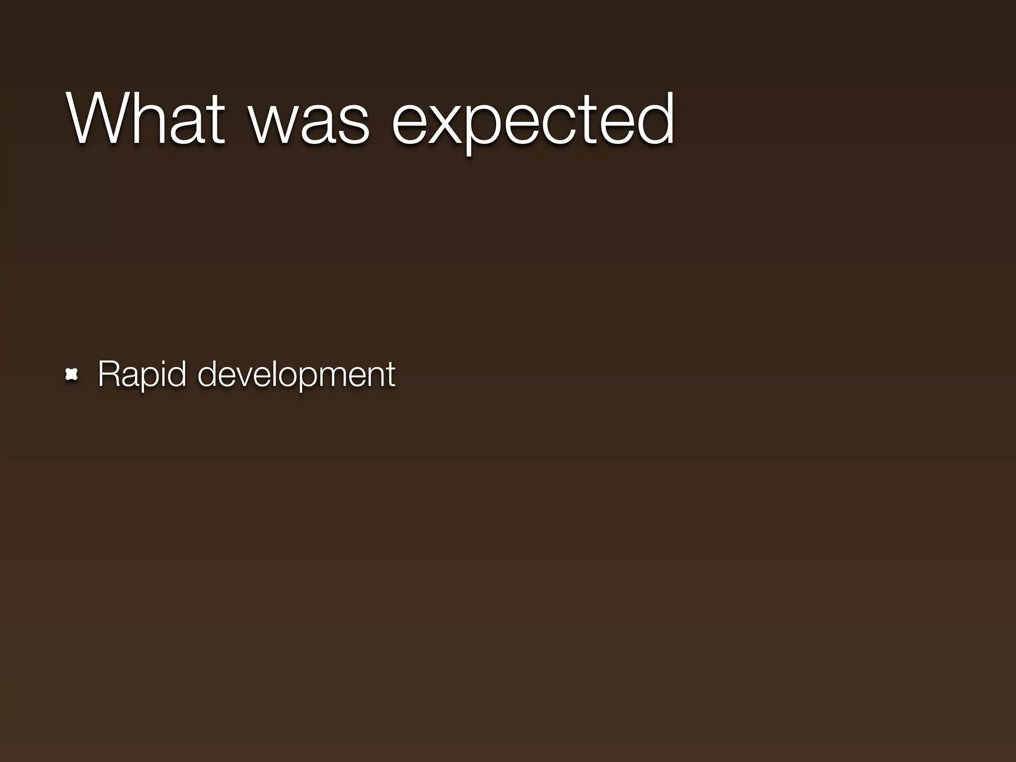What was expected


Rapid development
 