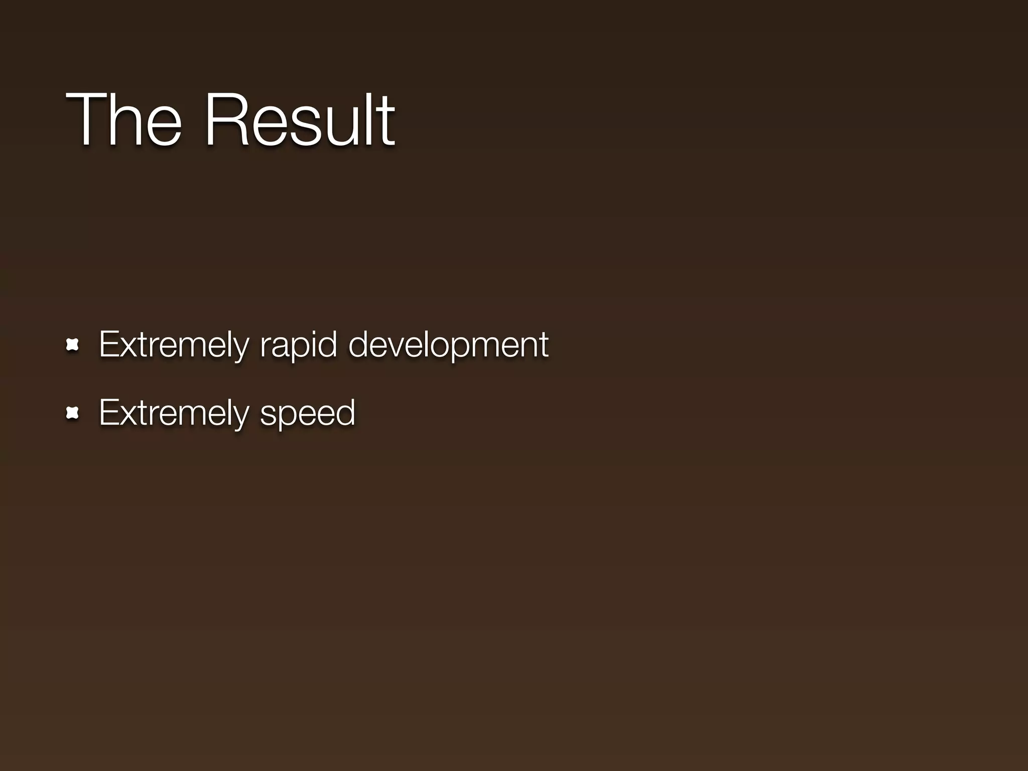 The Result

Extremely rapid development
Extremely speed
 