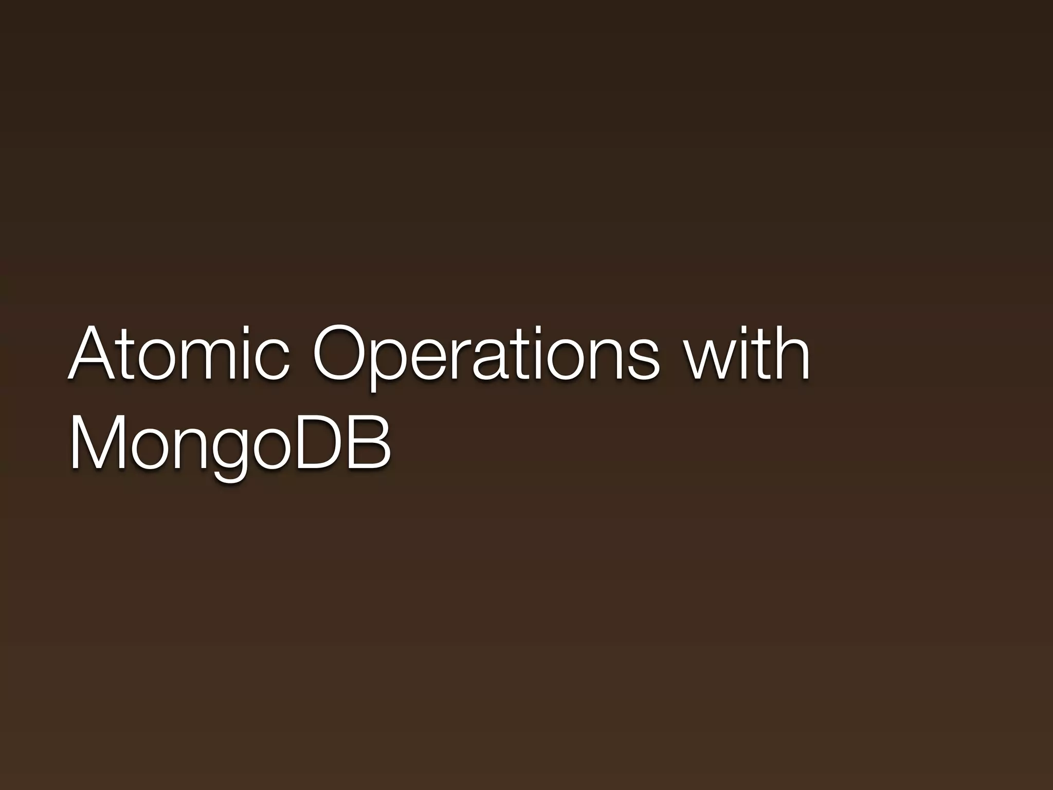 Atomic Operations with
MongoDB
 