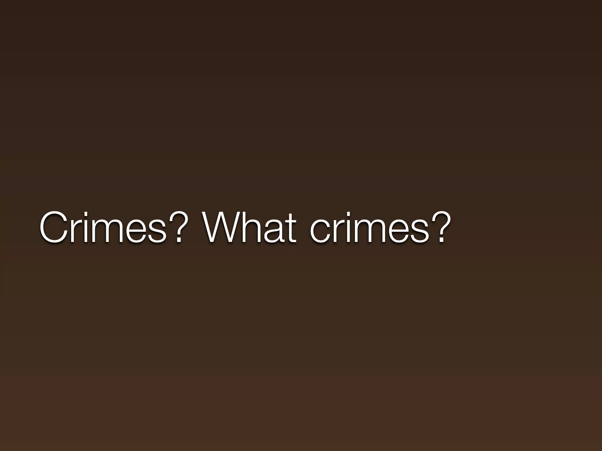 Crimes? What crimes?
 
