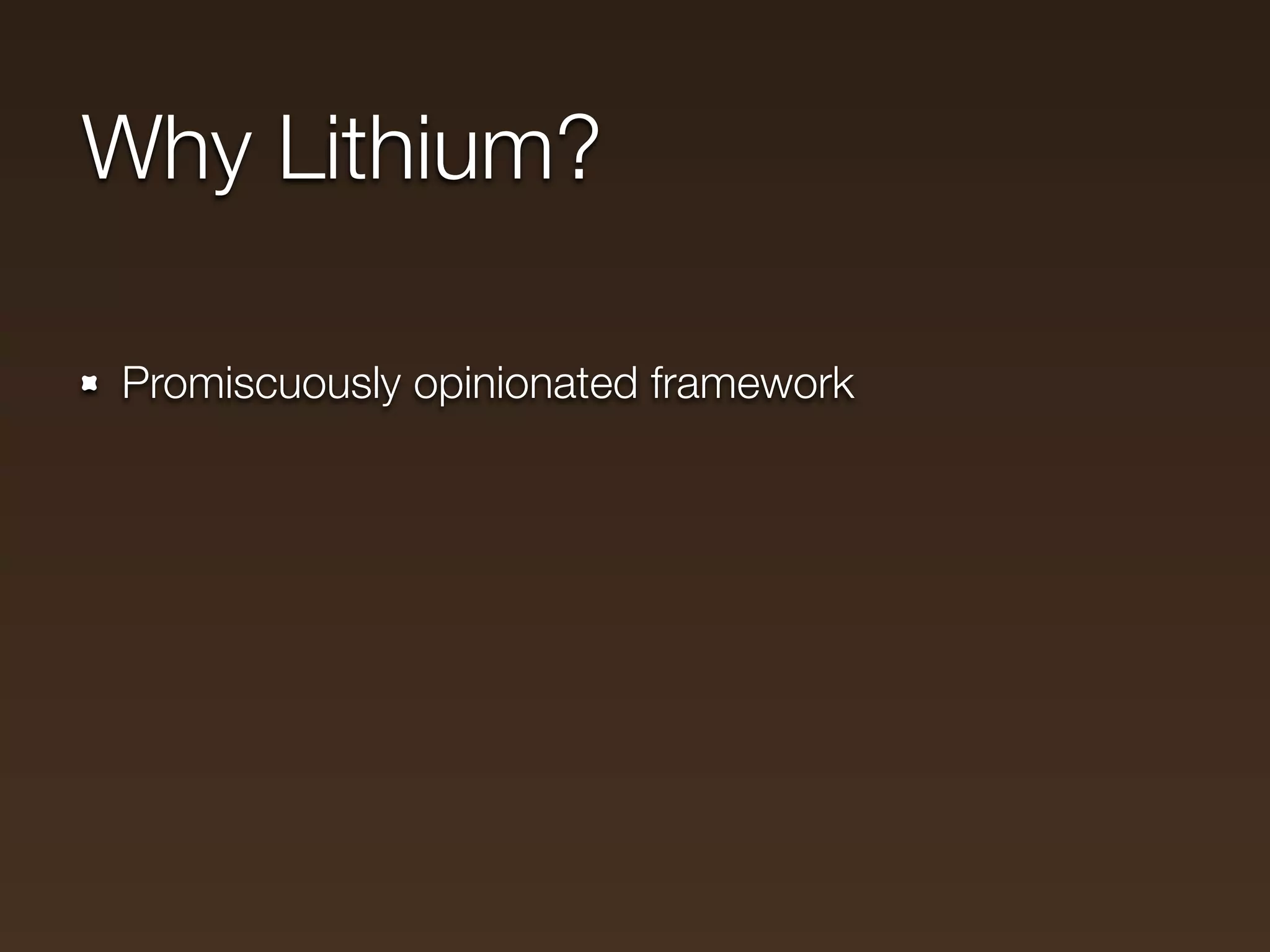 Why Lithium?

Promiscuously opinionated framework
 