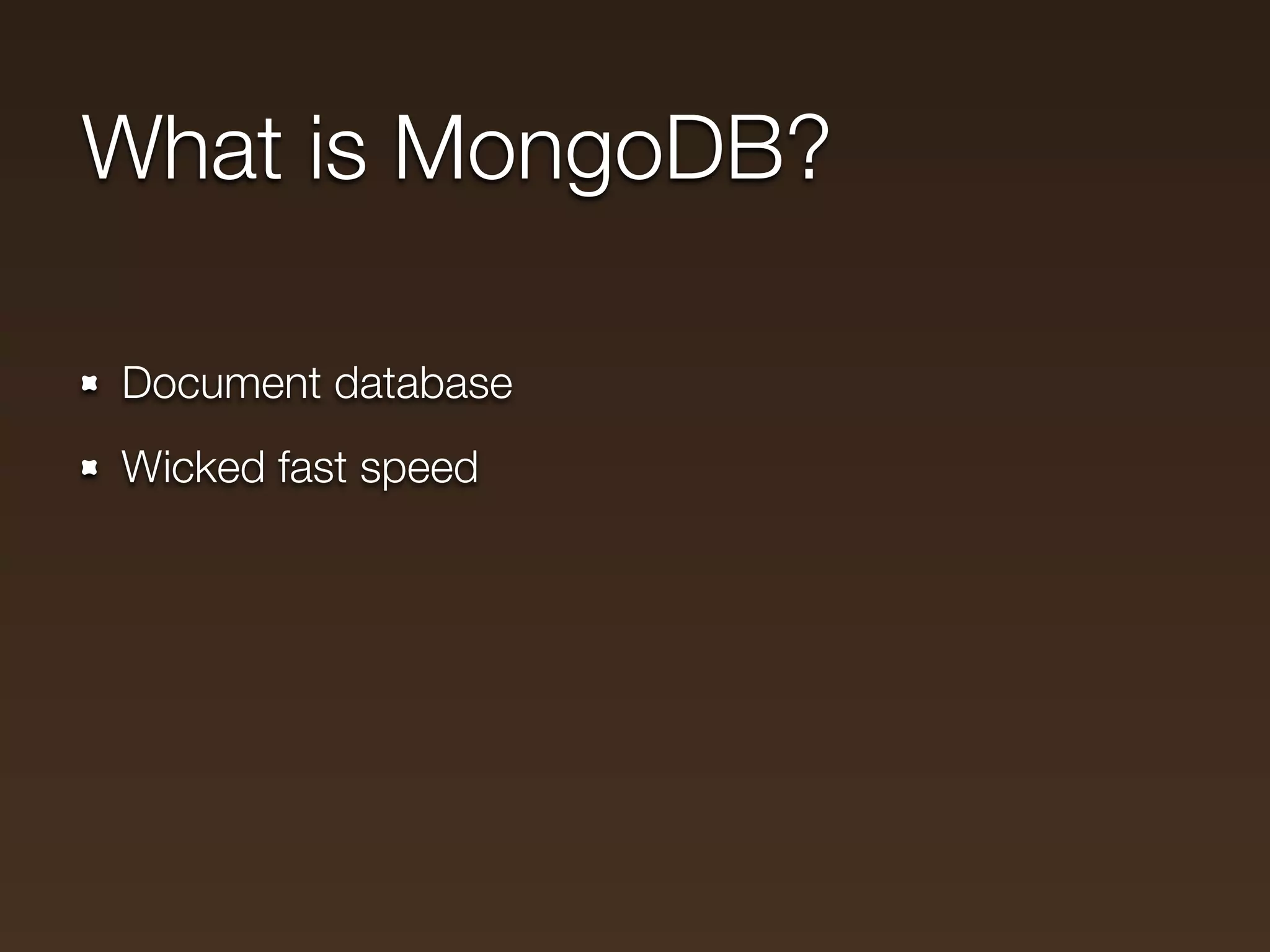 What is MongoDB?

Document database
Wicked fast speed
 