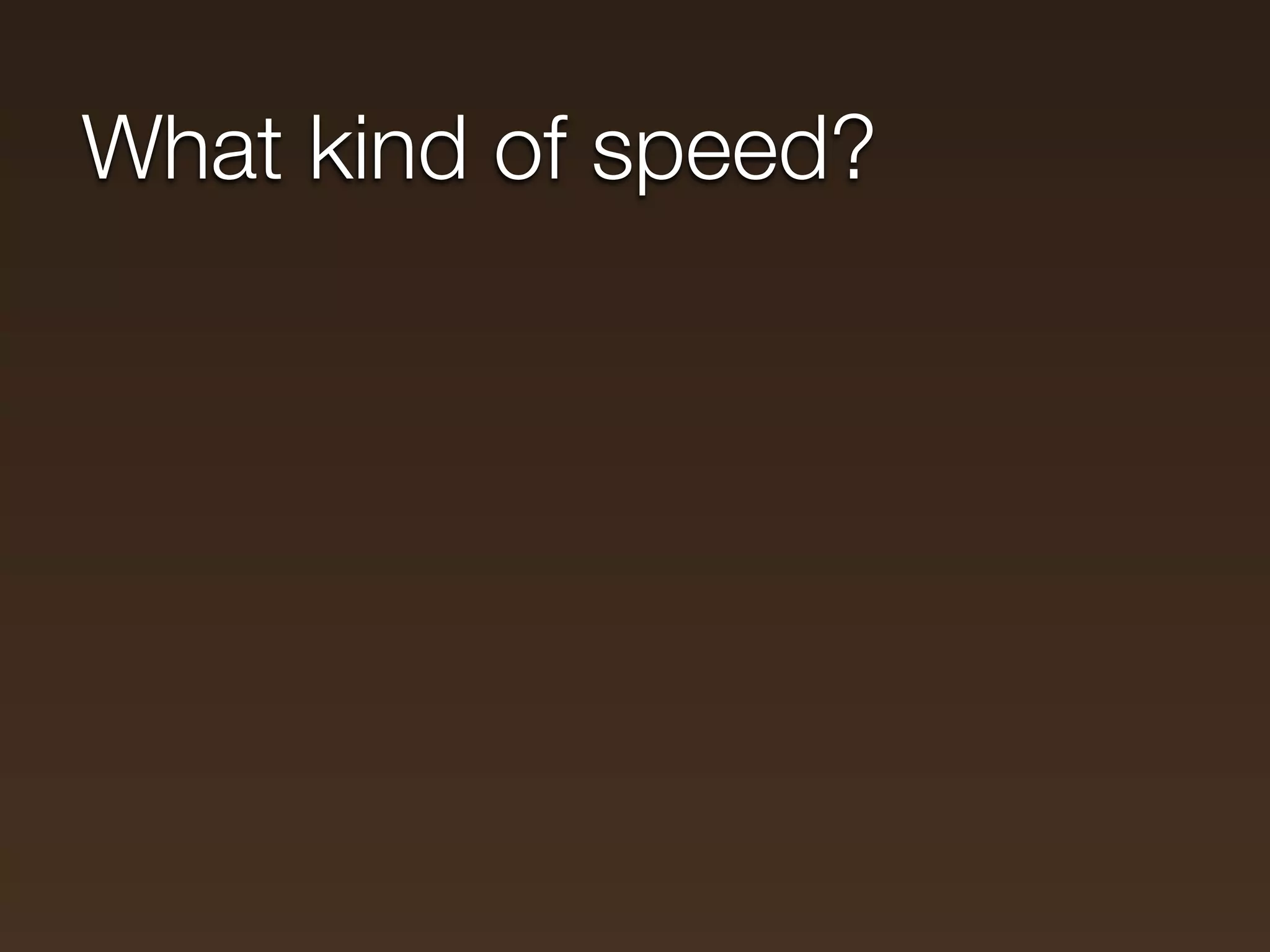 What kind of speed?
 
