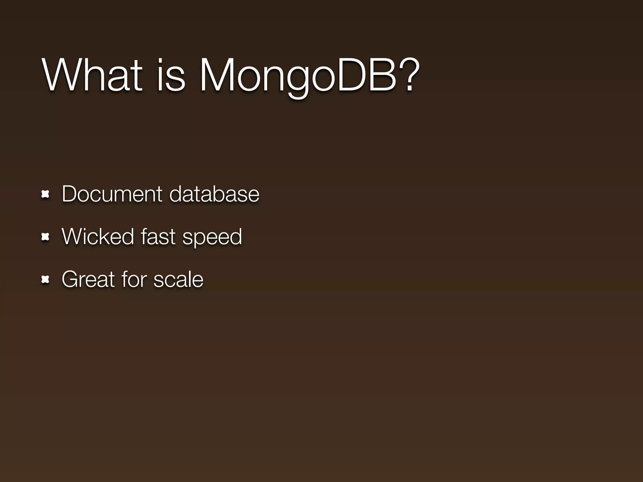 What is MongoDB?

Document database
Wicked fast speed
Great for scale
 