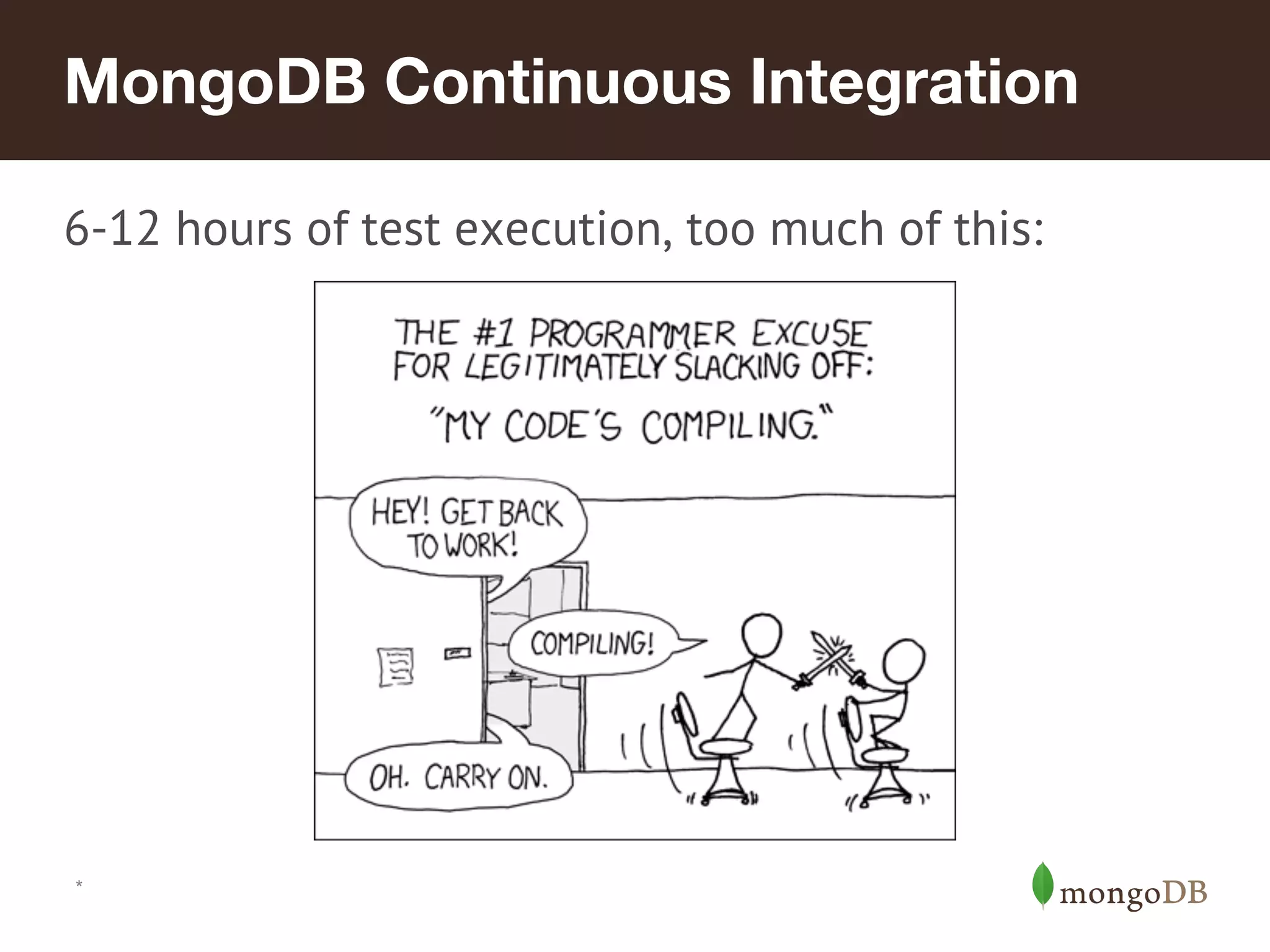 MongoDB Continuous Integration 6-12 hours of test execution, too much of this: * 