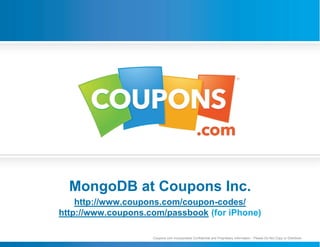 MongoDB at Coupons Inc.
    http://www.coupons.com/coupon-codes/
http://www.coupons.com/passbook (for iPhone)

                    Coupons.com Incorporated Confidential and Proprietary Information - Please Do Not Copy or Distribute.
 