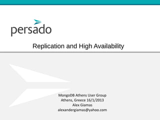 Replication and High Availability




         MongoDB Athens User Group
           Athens, Greece 16/1/2013
                 Alex Giamas
         alexandergiamas@yahoo.com
 