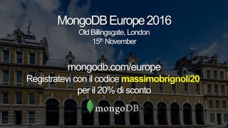 MongoDBEurope2016
Old Billingsgate, London
15th November
mongodb.com/europe
Registratevi con il codice massimobrignoli20
per il 20% di sconto
 