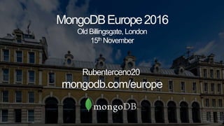 MongoDBEurope2016
Old Billingsgate, London
15th November
Rubenterceno20
mongodb.com/europe
 
