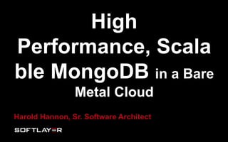 High
Performance, Scala
ble MongoDB in a Bare
                Metal Cloud
Harold Hannon, Sr. Software Architect
 