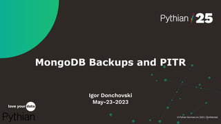 MongoDB Backups and PITR
Igor Donchovski
May-23-2023
© Pythian Services Inc 2023 | Confidential|
 