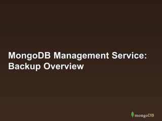 MongoDB Management Service:
Backup Overview
 