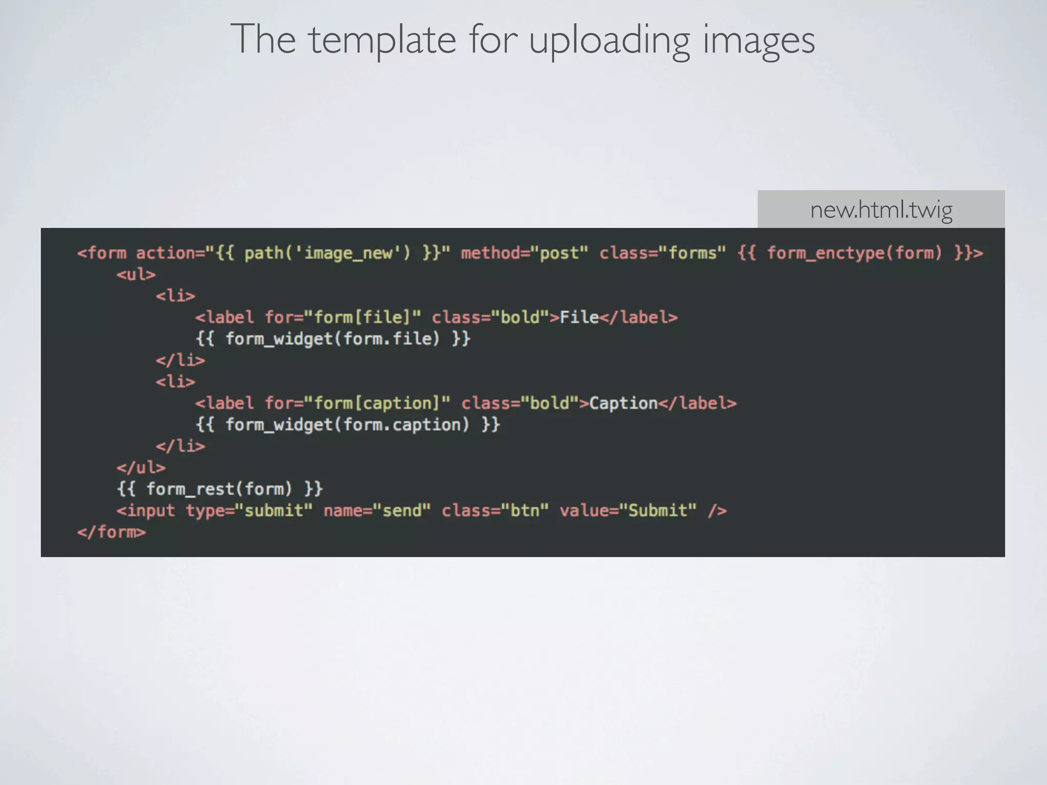 The template for uploading images


                                new.html.twig
 