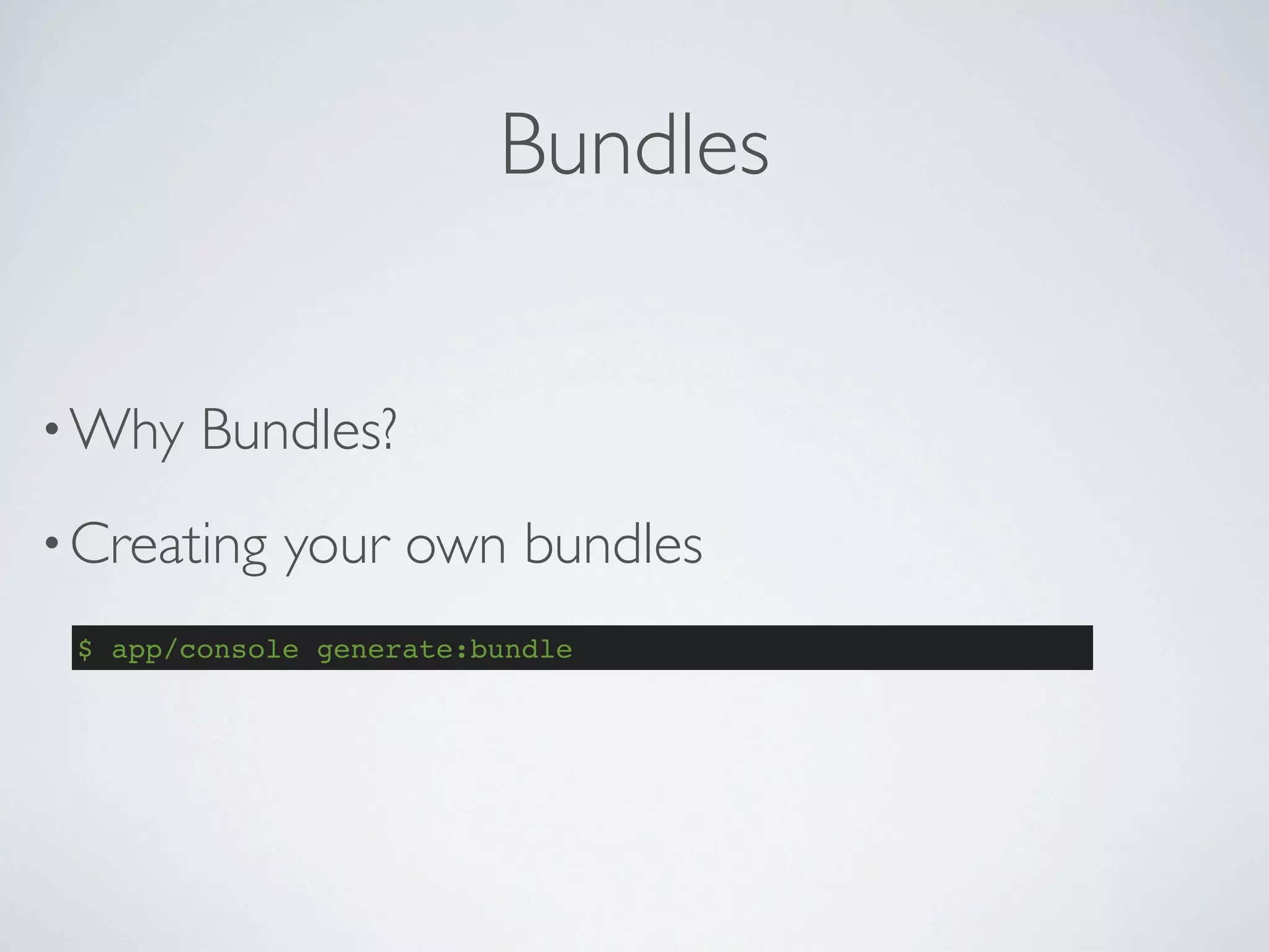 Bundles


• Why   Bundles?
• Creating   your own bundles
 $ app/console generate:bundle
 