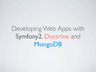 Developing Web Apps with
 Symfony2, Doctrine and
       MongoDB
 