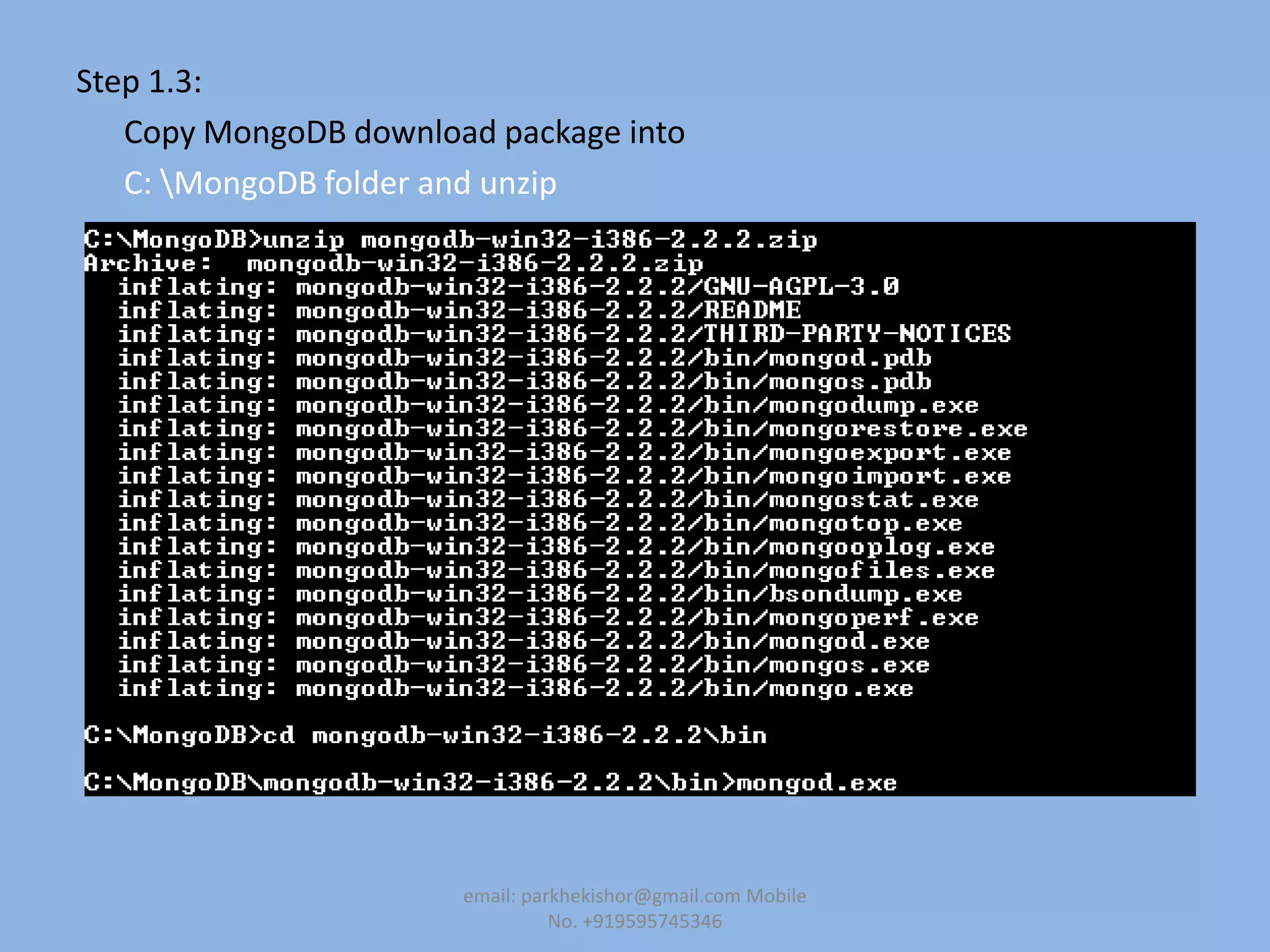 Step 1.3:
Copy MongoDB download package into
C: MongoDB folder and unzip
email: parkhekishor@gmail.com Mobile
No. +919595745346
 