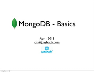 MongoDB - Basics
Apr - 2013
cm@paybook.com
Friday, May 24, 13
 