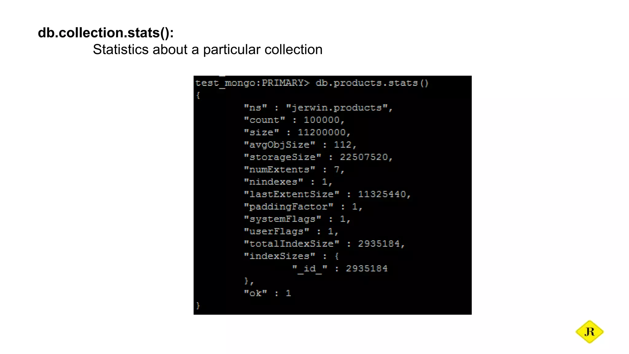 db.collection.stats(): Statistics about a particular collection 