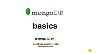 basics
JERWIN ROY J
Database Adminstrator
meetjerwin@gmail.com
 