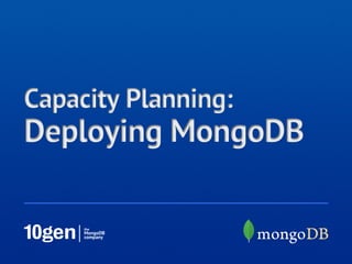 Capacity Planning:
Deploying MongoDB
 