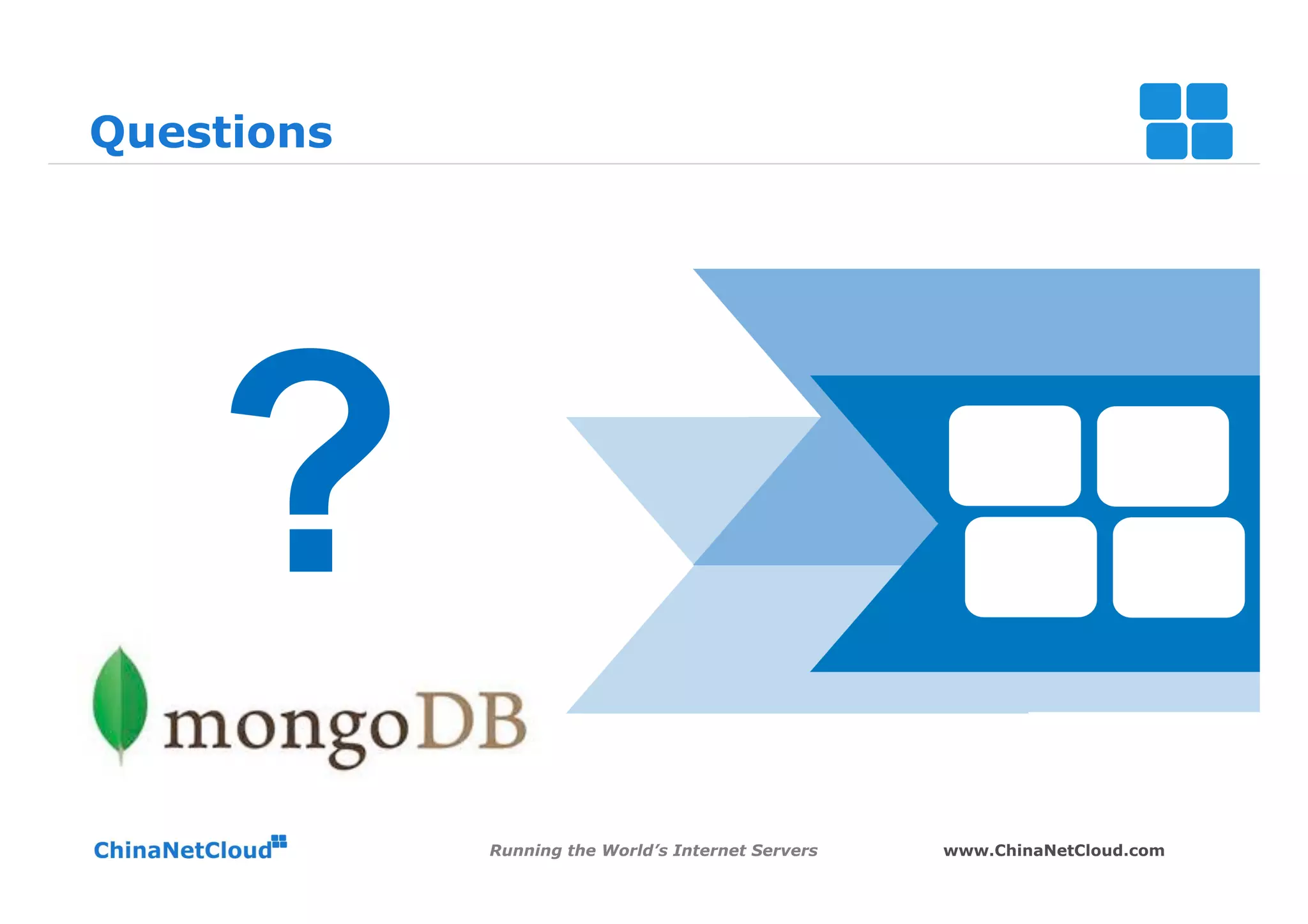 Questions




    ?
            Running the World’s Internet Servers   www.ChinaNetCloud.com
 